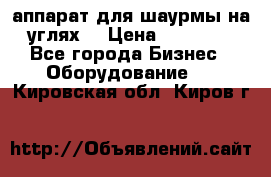 аппарат для шаурмы на углях. › Цена ­ 18 000 - Все города Бизнес » Оборудование   . Кировская обл.,Киров г.